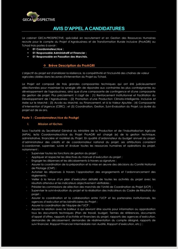 AVIS D’APPEL A CANDIDATURES  Le cabinet GECA-PROSPECTIVE, spécialisé en recrutement et en Gestion des Ressources Humaines  recrute pour le compte du Projet d’Agrobusiness et de Transformation Rurale Inclusive (ProAGRI) au  Tchad trois postes à savoir